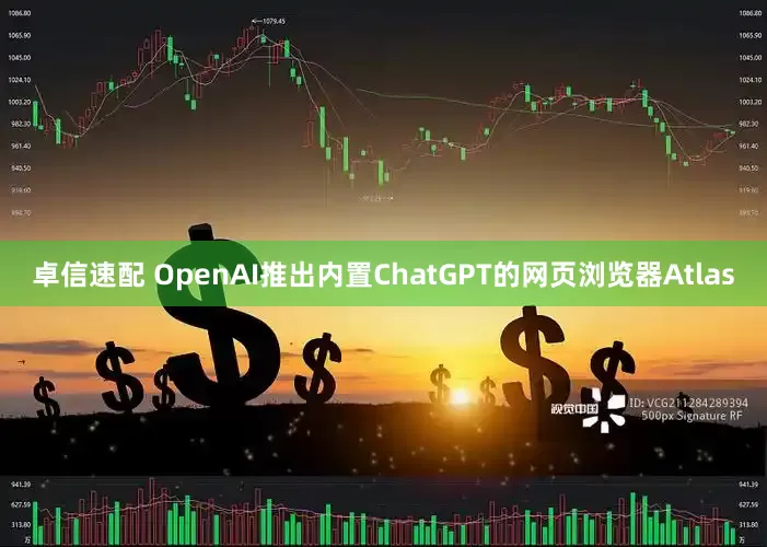 卓信速配 OpenAI推出内置ChatGPT的网页浏览器Atlas